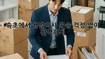 속초에서 용달이사 운송, 걱정 없이 완벽하게!